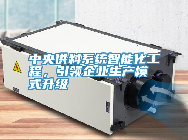 中央供料系统智能化工程，引领企业生产模式升级