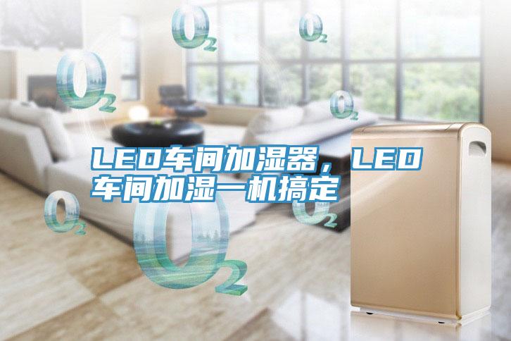 LED车间加湿器，LED车间加湿一机搞定