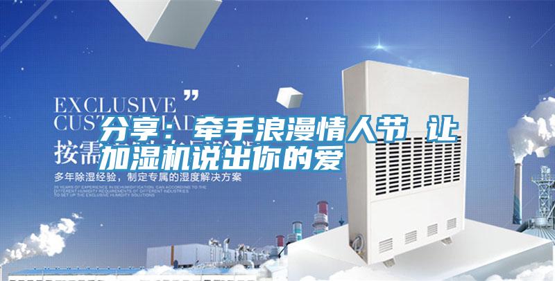 分享：牵手浪漫情人节 让加湿机说出你的爱