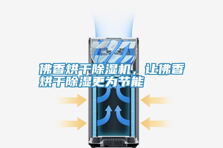 佛香烘干91免费网站在线观看，让佛香烘干除湿更为节能