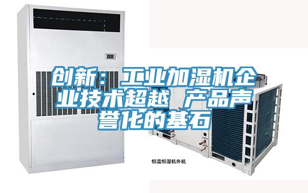 创新：工业加湿机企业技术超越 产品声誉化的基石