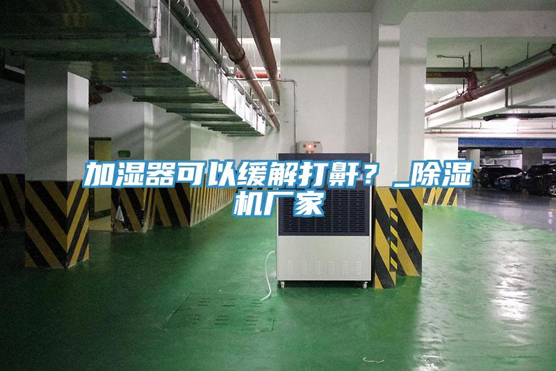 加湿器可以缓解打鼾？_91免费网站在线观看厂家