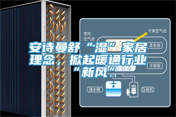 91免费看黄片舒“湿”家居理念，掀起暖通行业“新风”
