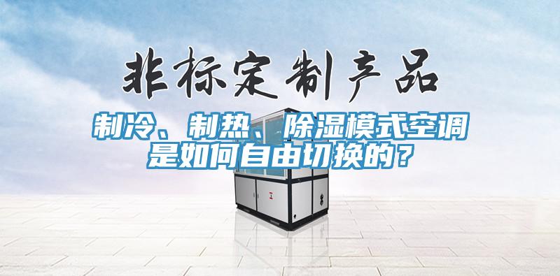 制冷、制热、除湿模式空调是如何自由切换的？