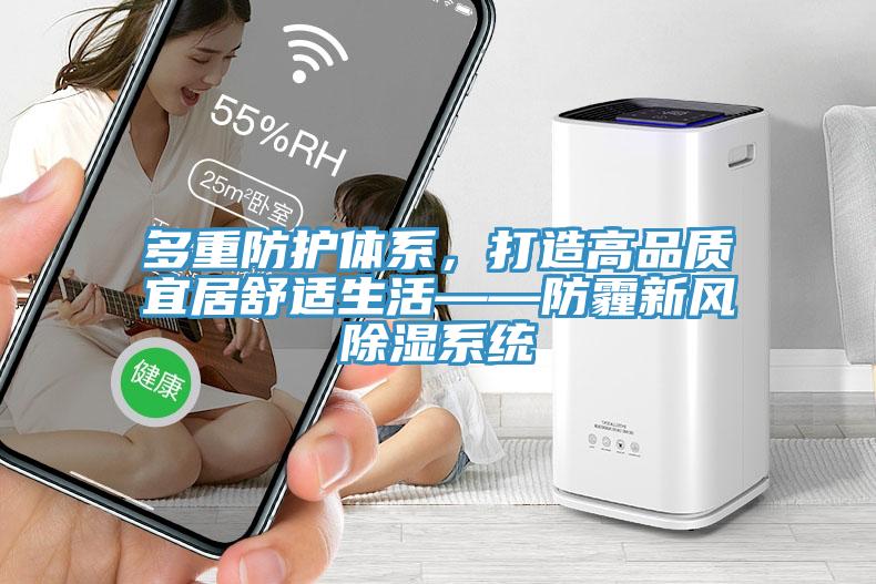 多重防护体系，打造高品质宜居舒适生活——防霾新风除湿系统