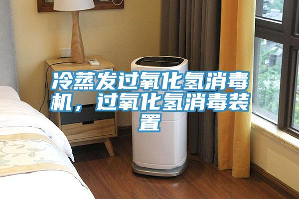 冷蒸发过氧化氢消毒机，过氧化氢消毒装置