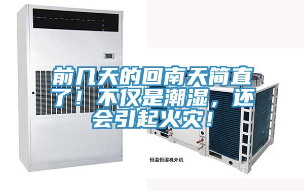 前几天的回南天简直了！不仅是潮湿，还会引起火灾！