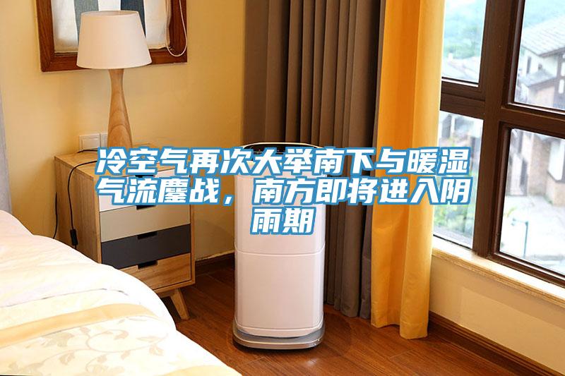 冷空气再次大举南下与暖湿气流鏖战，南方即将进入阴雨期