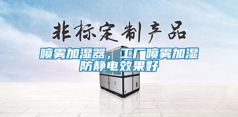 喷雾加湿器，工厂喷雾加湿防静电效果好