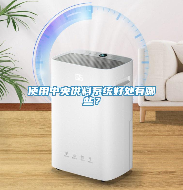 使用中央供料系统好处有哪些？