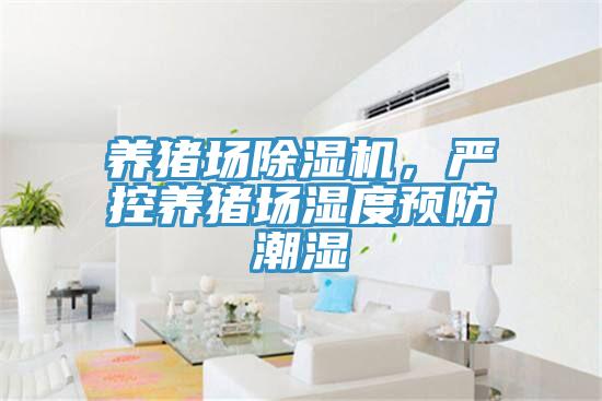 养猪场91免费网站在线观看，严控养猪场湿度预防潮湿