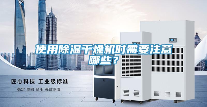 使用除湿干燥机时需要注意哪些？