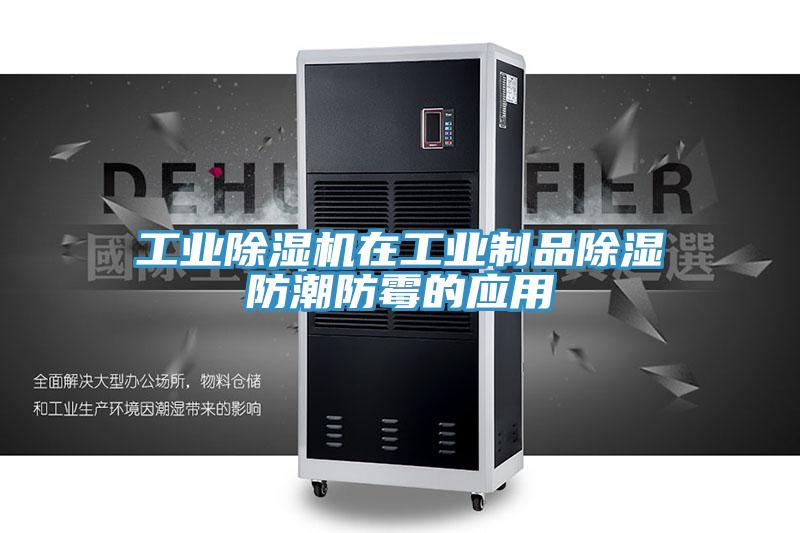 工业91免费网站在线观看在工业制品除湿防潮防霉的应用