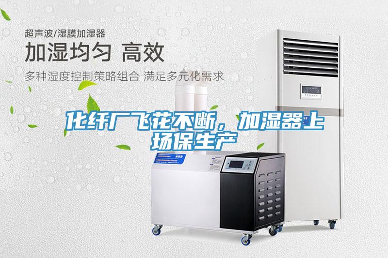 化纤厂飞花不断，加湿器上场保生产