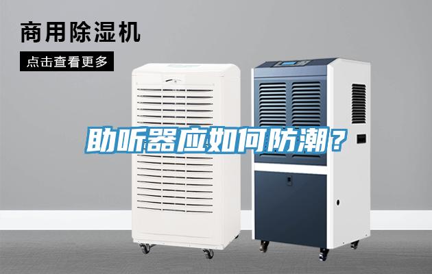 助听器应如何防潮？