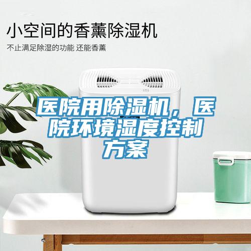 医院用91免费网站在线观看，医院环境湿度控制方案