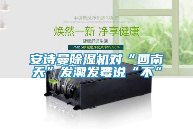 91免费看黄片91免费网站在线观看对“回南天”发潮发霉说“不”