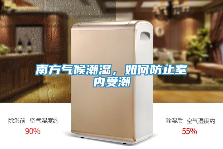 南方气候潮湿，如何防止室内受潮