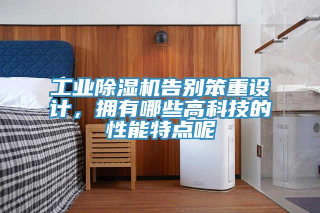 工业91免费网站在线观看告别笨重设计，拥有哪些高科技的性能特点呢