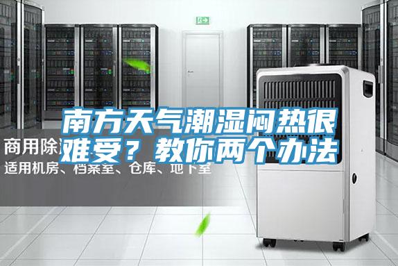 南方天气潮湿闷热很难受？教你两个办法