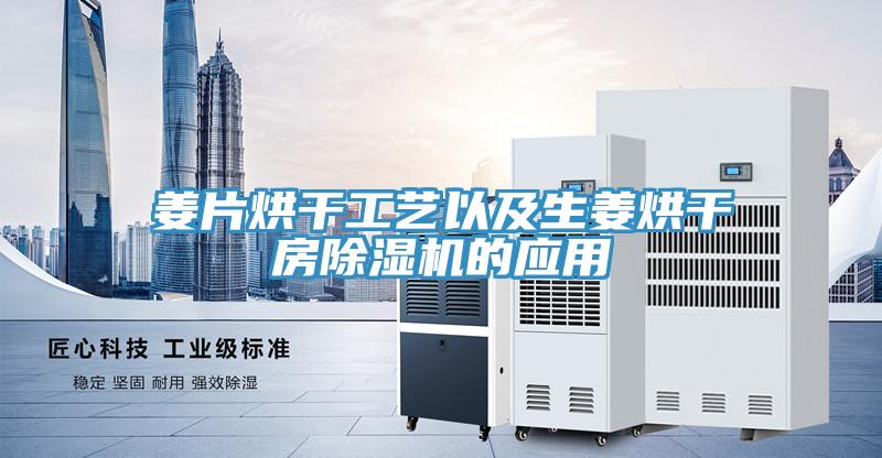 姜片烘干工艺以及生姜烘干房91免费网站在线观看的应用