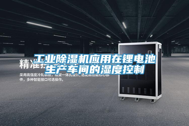 工业91免费网站在线观看应用在锂电池生产车间的湿度控制