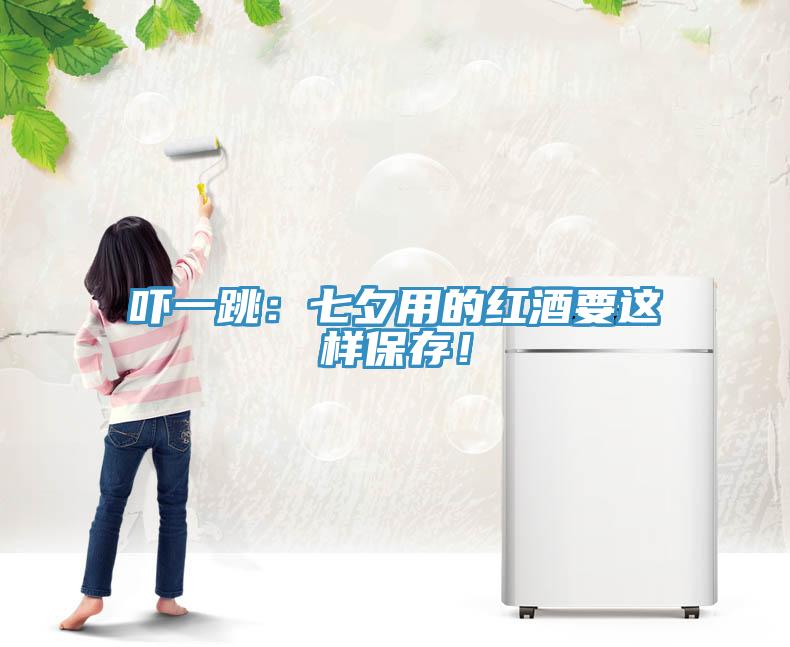 吓一跳：七夕用的红酒要这样保存！