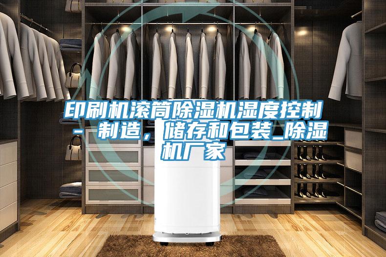 印刷机滚筒91免费网站在线观看湿度控制 - 制造，储存和包装_91免费网站在线观看厂家