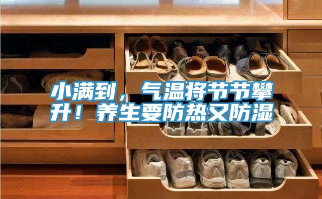 小满到，气温将节节攀升！养生要防热又防湿