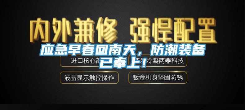 应急早春回南天，防潮装备已奉上！