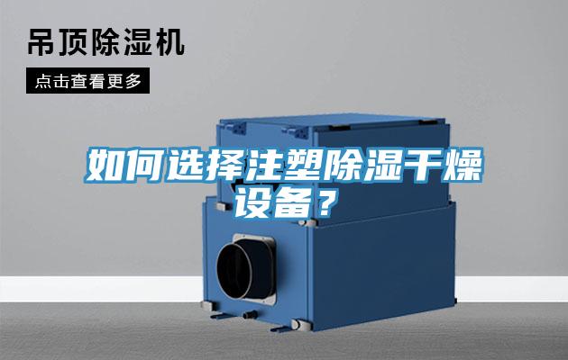 如何选择注塑除湿干燥设备？