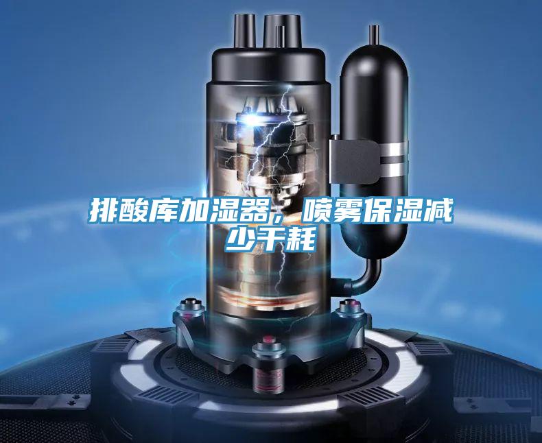 排酸库加湿器，喷雾保湿减少干耗
