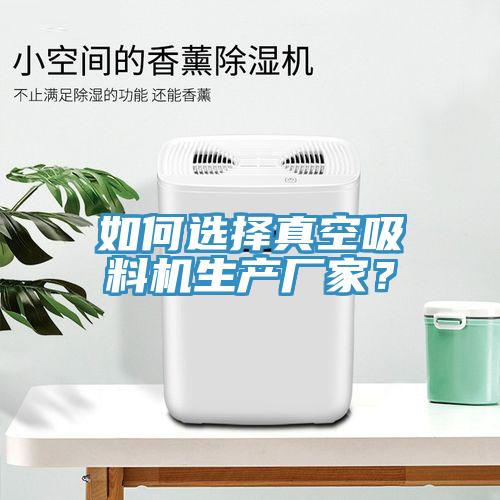 如何选择真空吸料机生产厂家？