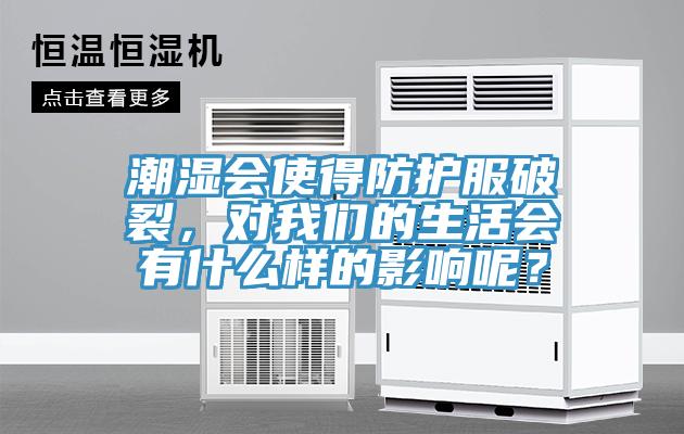 潮湿会使得防护服破裂，对91免费看黄片的生活会有什么样的影响呢？
