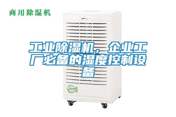工业91免费网站在线观看，企业工厂必备的湿度控制设备