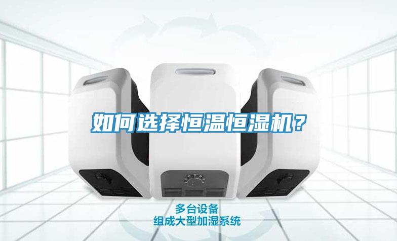 如何选择恒温恒湿机？