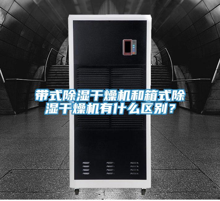 带式除湿干燥机和箱式除湿干燥机有什么区别？