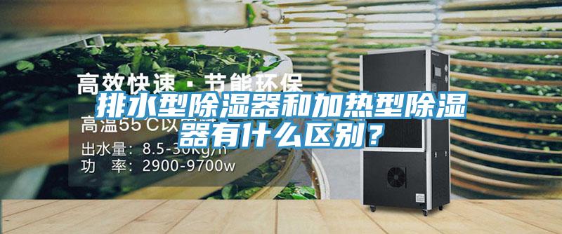排水型除湿器和加热型除湿器有什么区别？