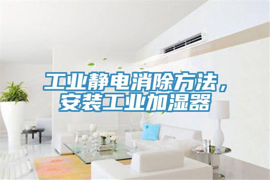 工业静电消除方法，安装工业加湿器
