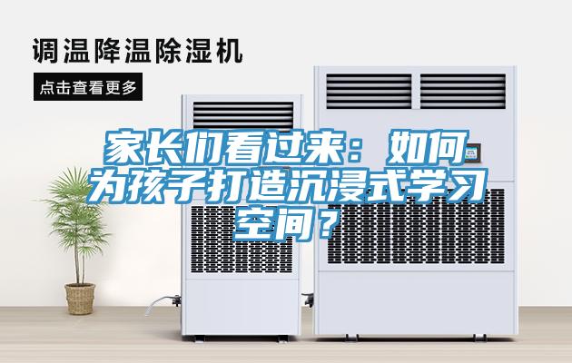 家长们看过来：如何为孩子打造沉浸式学习空间？