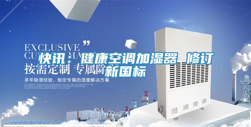 快讯：健康空调加湿器 修订新国标
