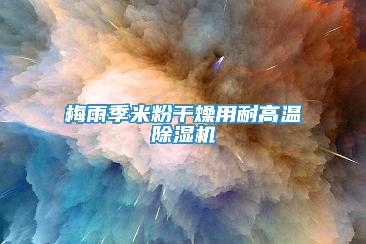 梅雨季米粉干燥用耐高温91免费网站在线观看