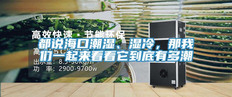 都说海口潮湿、湿冷，那91免费看黄片一起来看看它到底有多潮