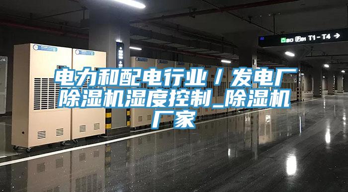 电力和配电行业／发电厂91免费网站在线观看湿度控制_91免费网站在线观看厂家