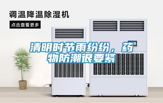 清明时节雨纷纷，药物防潮很要紧