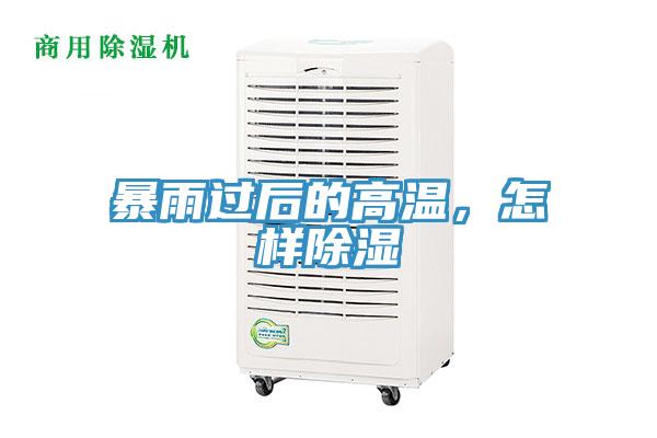 暴雨过后的高温，怎样除湿