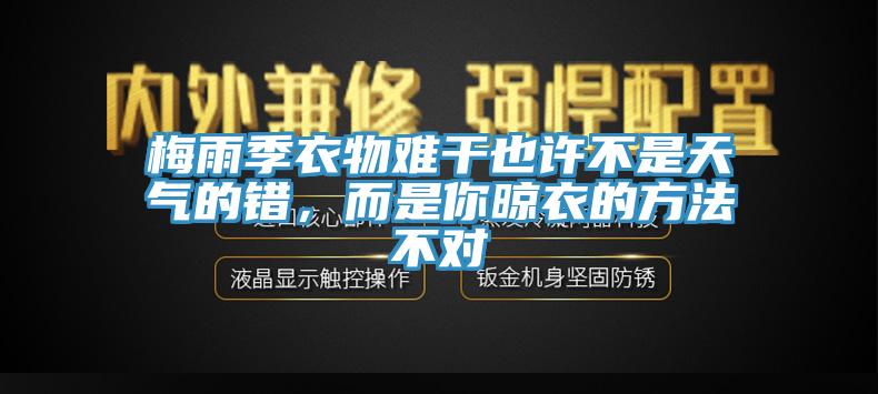 梅雨季衣物难干也许不是天气的错，而是你晾衣的方法不对