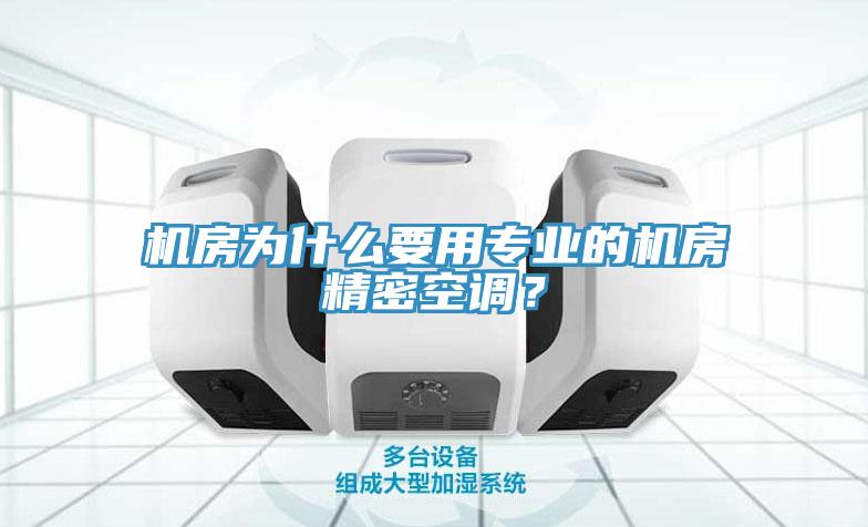 机房为什么要用专业的机房精密空调？