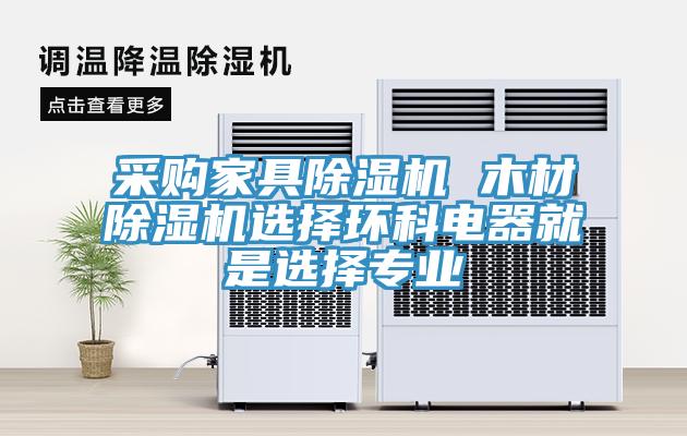 采购家具91免费网站在线观看 木材91免费网站在线观看选择环科电器就是选择专业