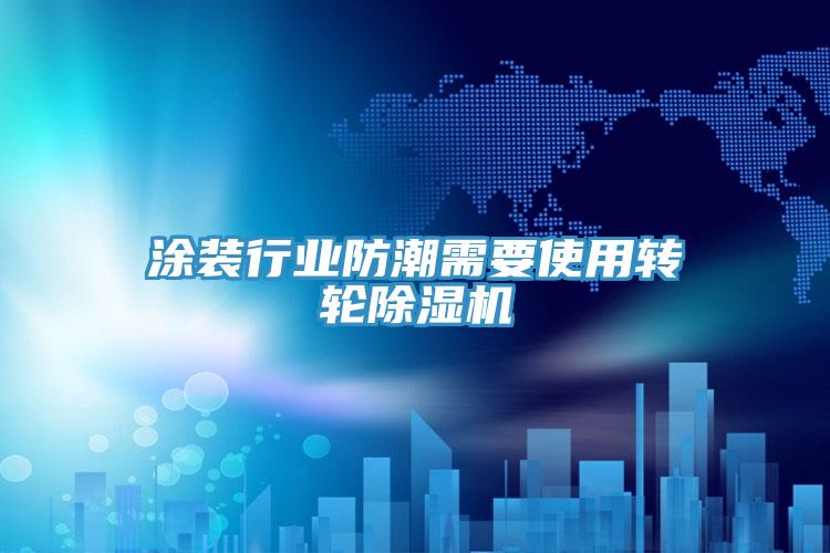 涂装行业防潮需要使用转轮91免费网站在线观看